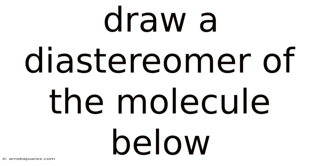 Draw A Diastereomer Of The Molecule Below