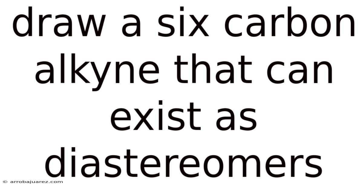 Draw A Six Carbon Alkyne That Can Exist As Diastereomers