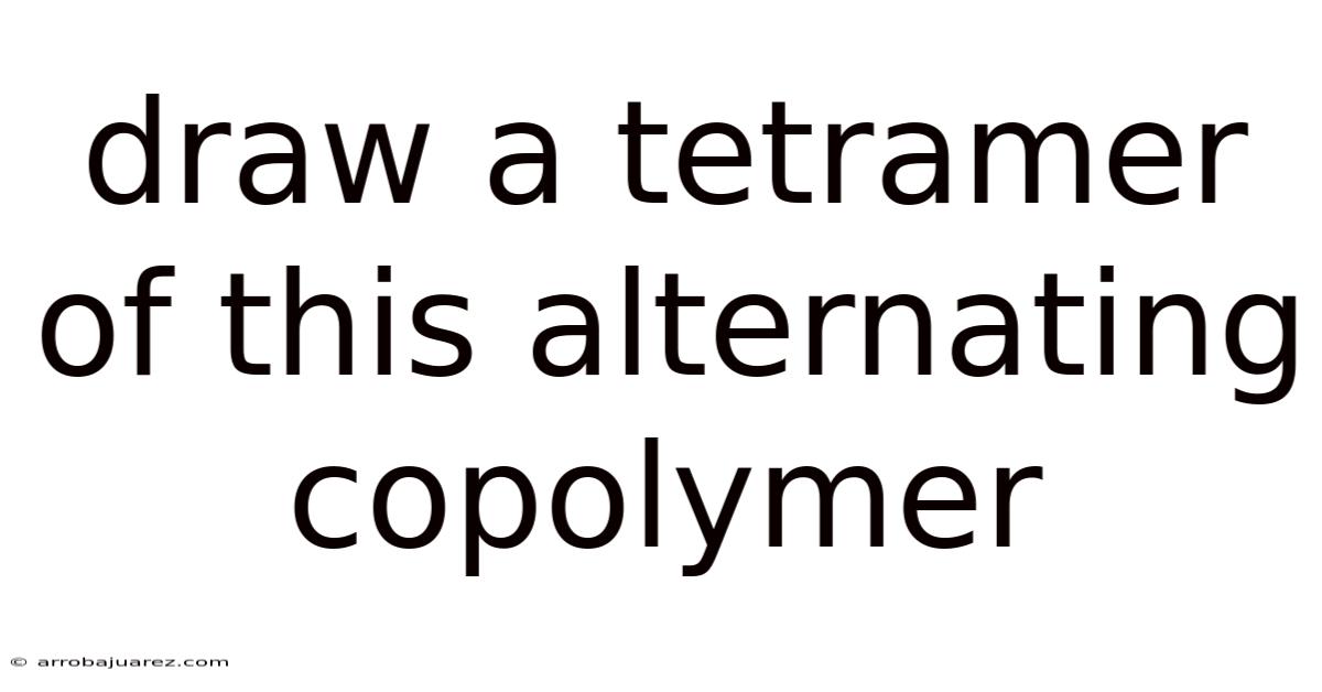 Draw A Tetramer Of This Alternating Copolymer