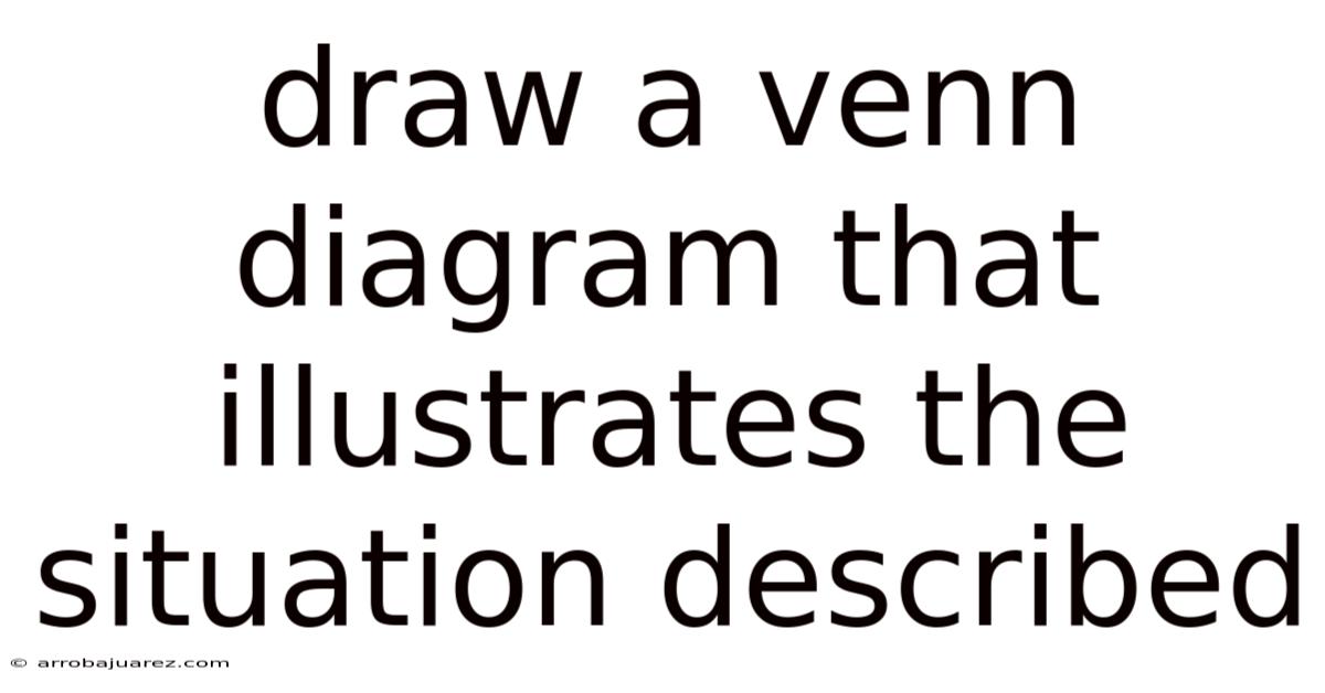 Draw A Venn Diagram That Illustrates The Situation Described