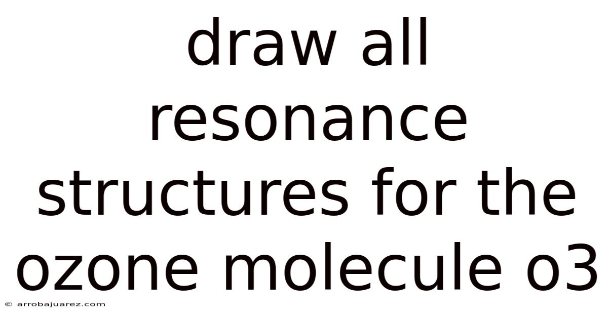 Draw All Resonance Structures For The Ozone Molecule O3