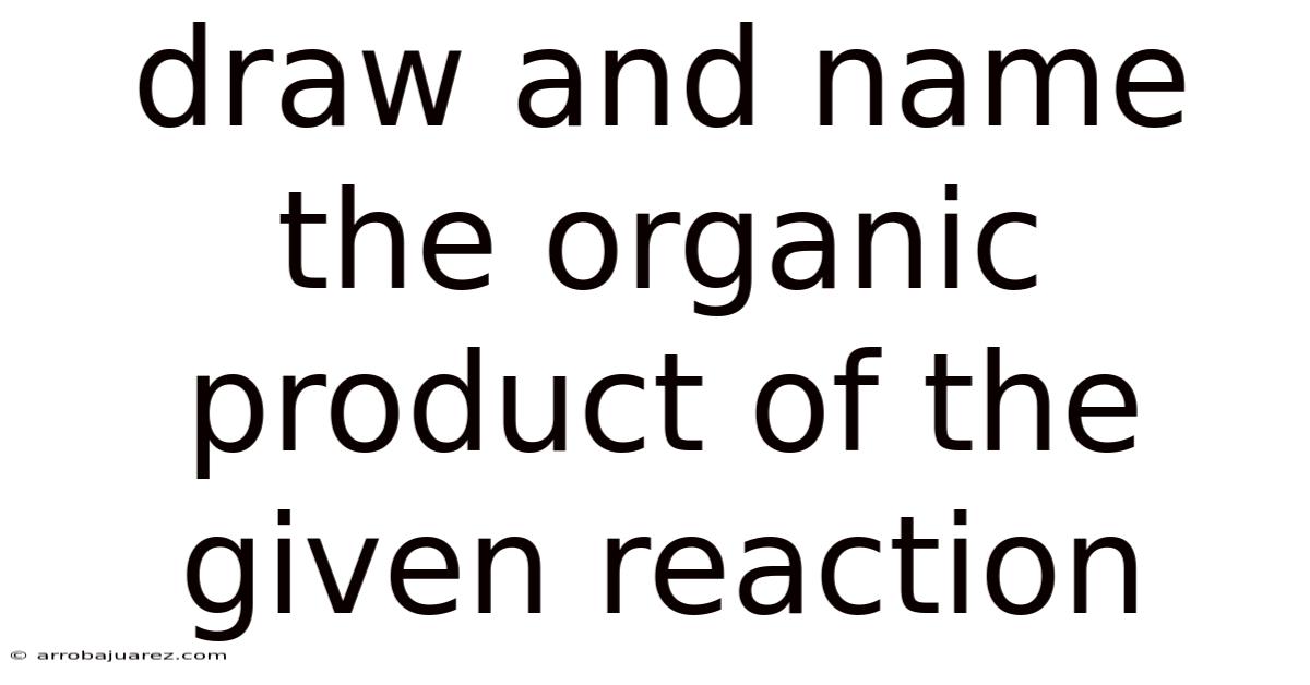 Draw And Name The Organic Product Of The Given Reaction