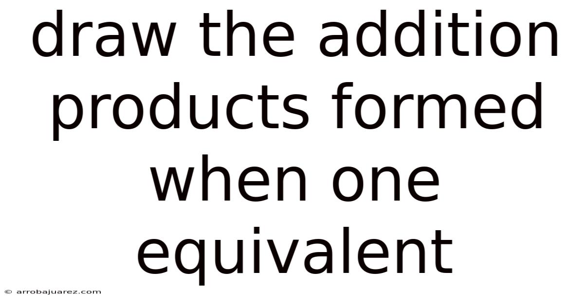 Draw The Addition Products Formed When One Equivalent