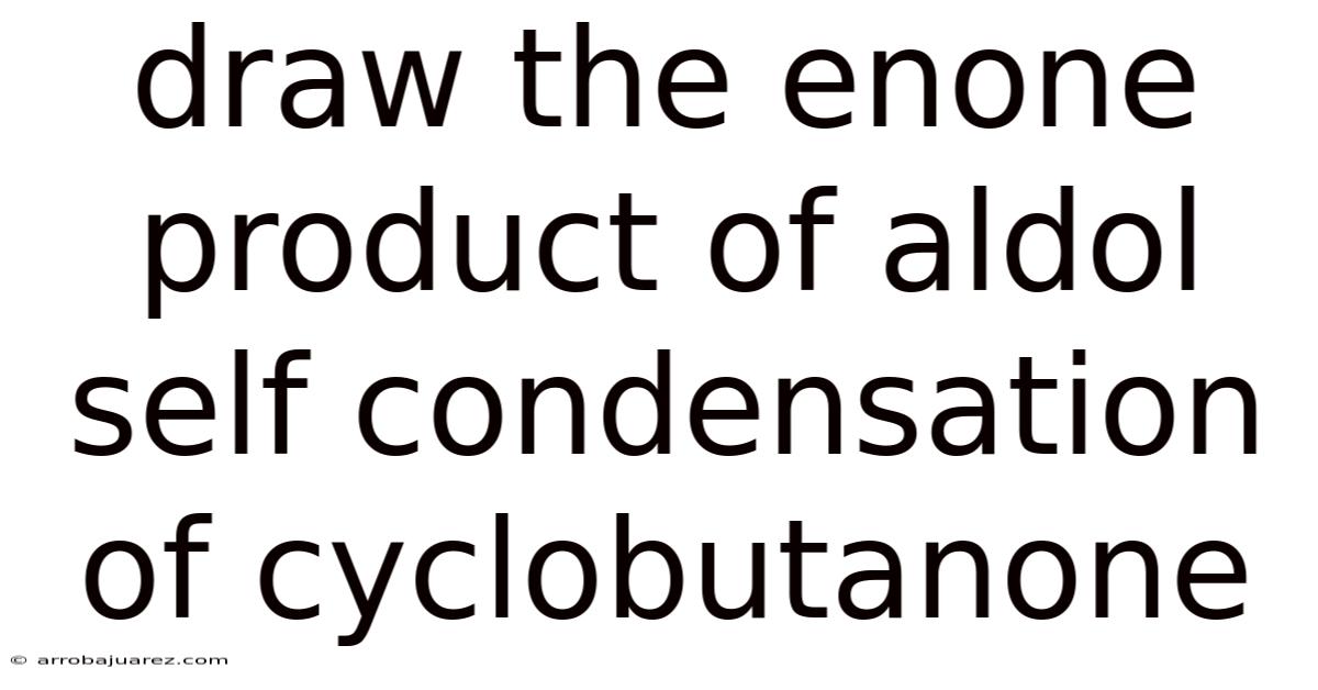 Draw The Enone Product Of Aldol Self Condensation Of Cyclobutanone