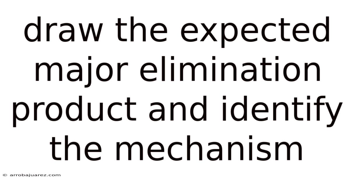 Draw The Expected Major Elimination Product And Identify The Mechanism