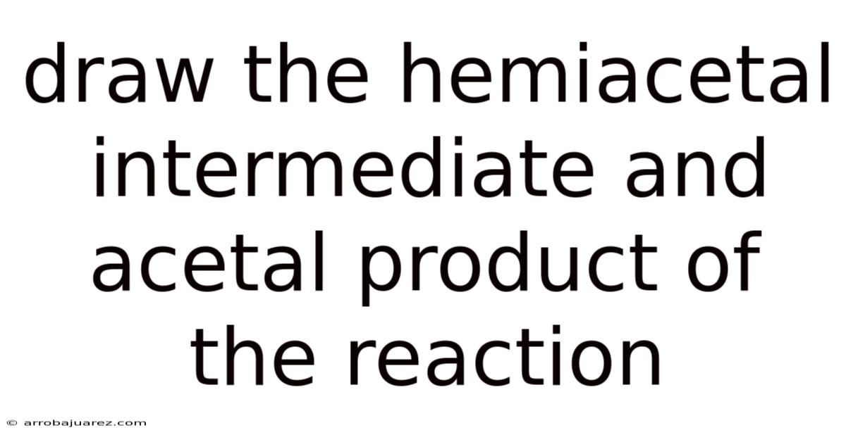 Draw The Hemiacetal Intermediate And Acetal Product Of The Reaction