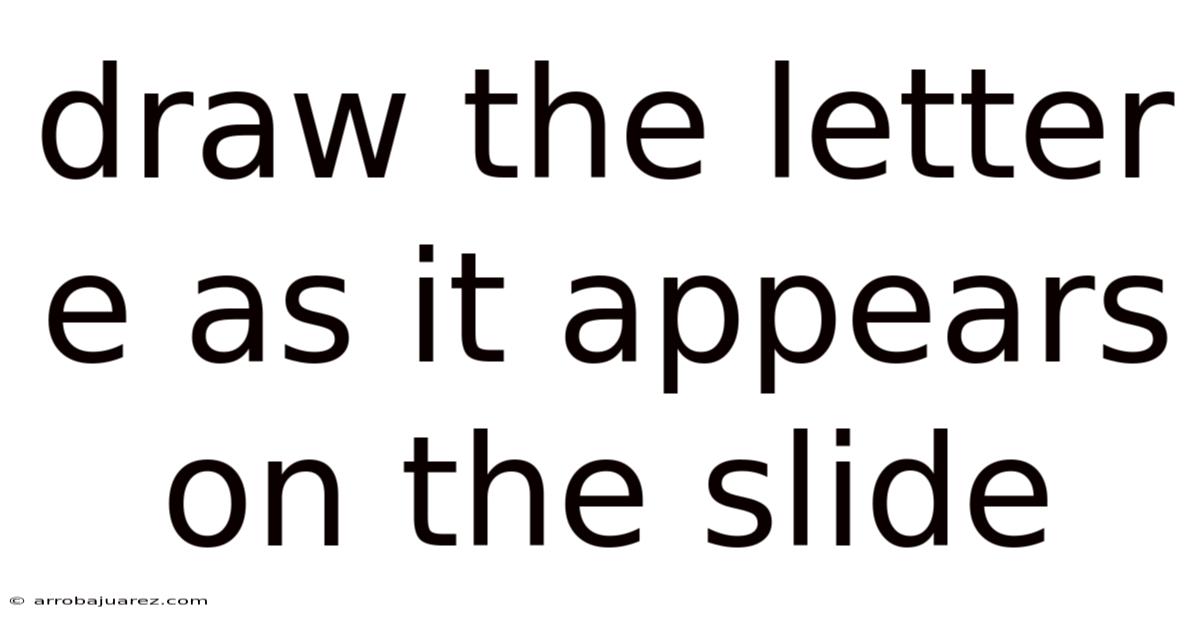 Draw The Letter E As It Appears On The Slide