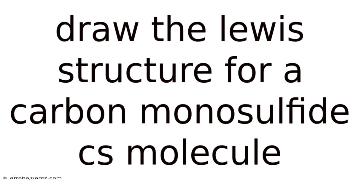 Draw The Lewis Structure For A Carbon Monosulfide Cs Molecule