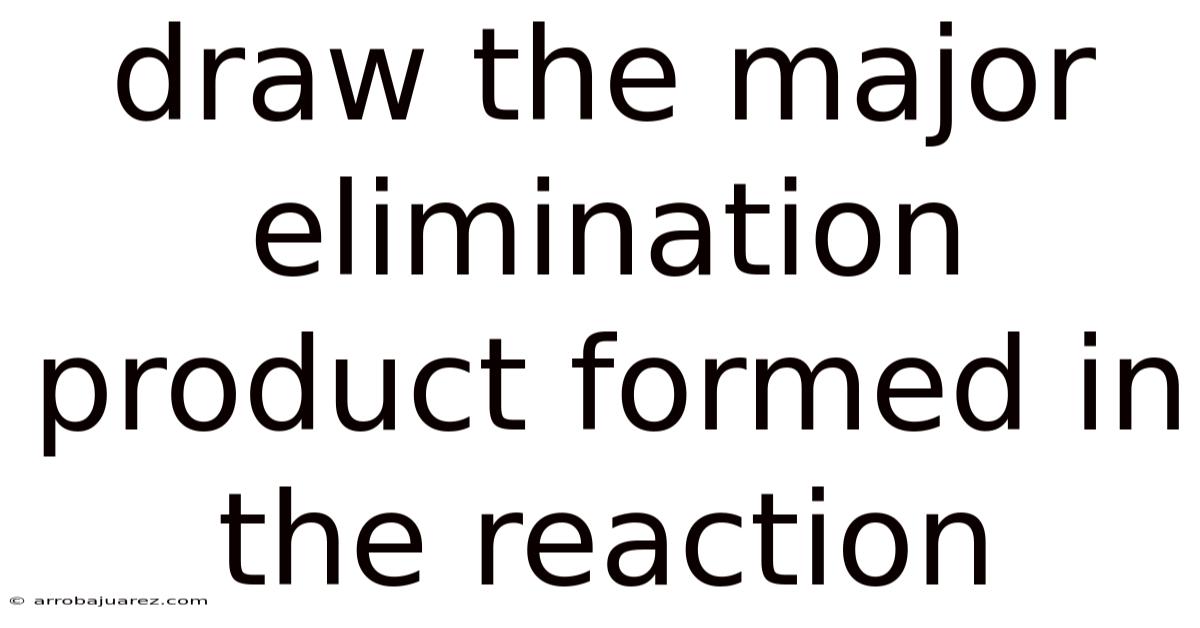 Draw The Major Elimination Product Formed In The Reaction
