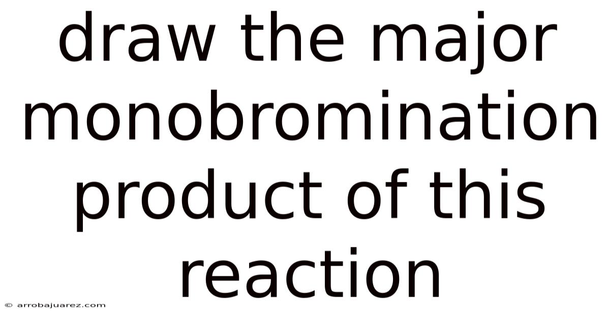 Draw The Major Monobromination Product Of This Reaction