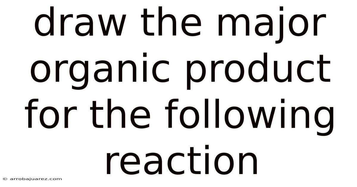 Draw The Major Organic Product For The Following Reaction