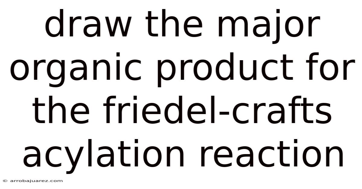 Draw The Major Organic Product For The Friedel-crafts Acylation Reaction