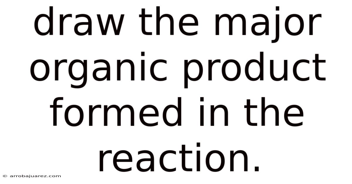 Draw The Major Organic Product Formed In The Reaction.