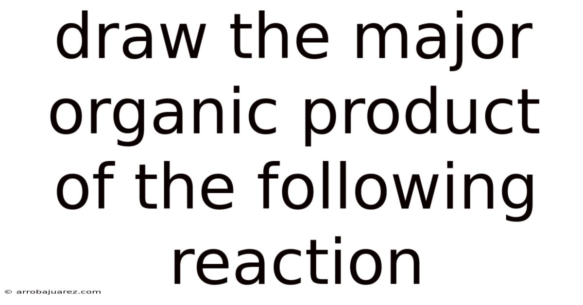 Draw The Major Organic Product Of The Following Reaction