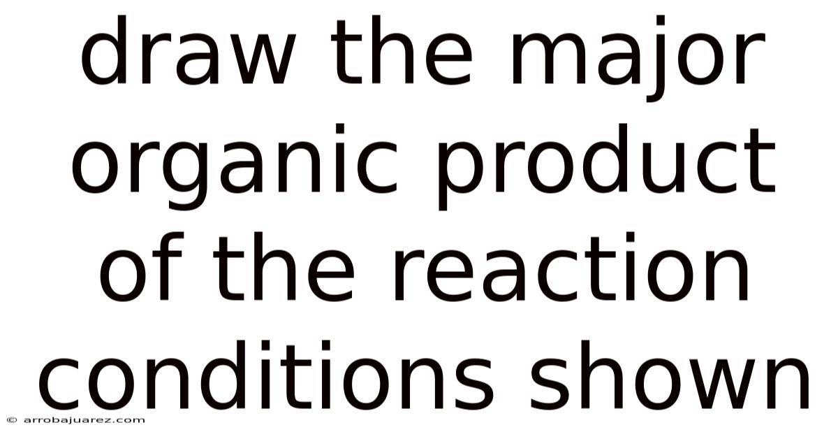 Draw The Major Organic Product Of The Reaction Conditions Shown