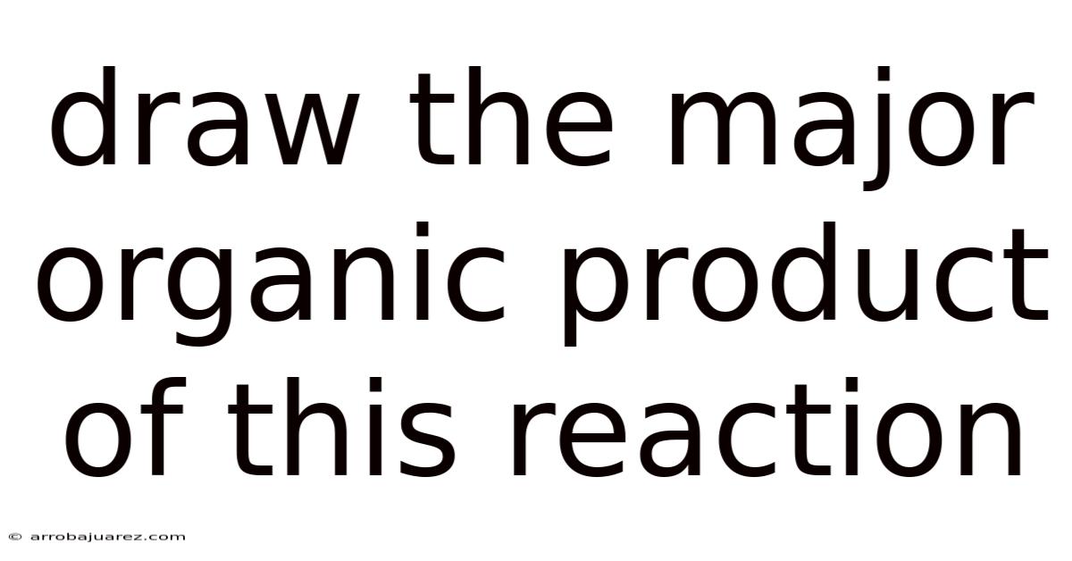 Draw The Major Organic Product Of This Reaction