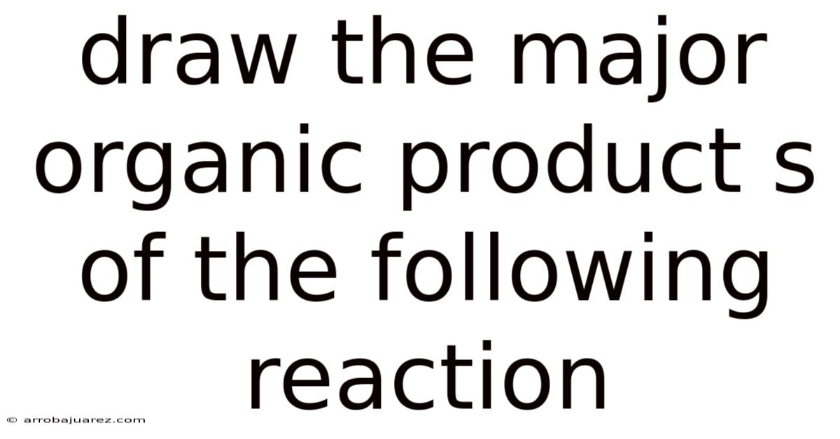 Draw The Major Organic Product S Of The Following Reaction