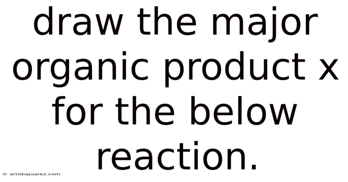 Draw The Major Organic Product X For The Below Reaction.
