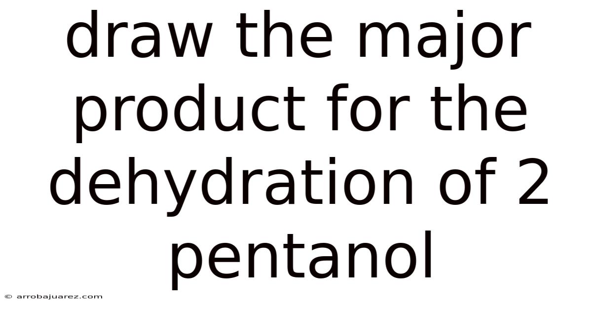 Draw The Major Product For The Dehydration Of 2 Pentanol