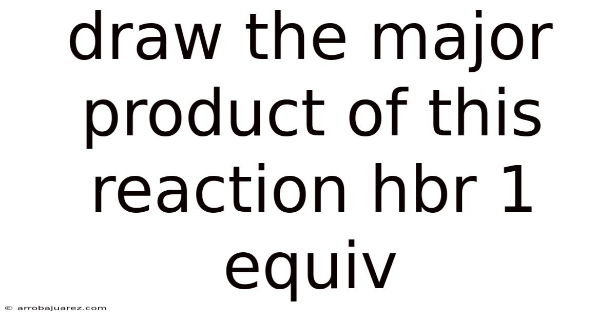 Draw The Major Product Of This Reaction Hbr 1 Equiv