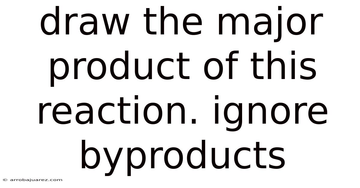Draw The Major Product Of This Reaction. Ignore Byproducts