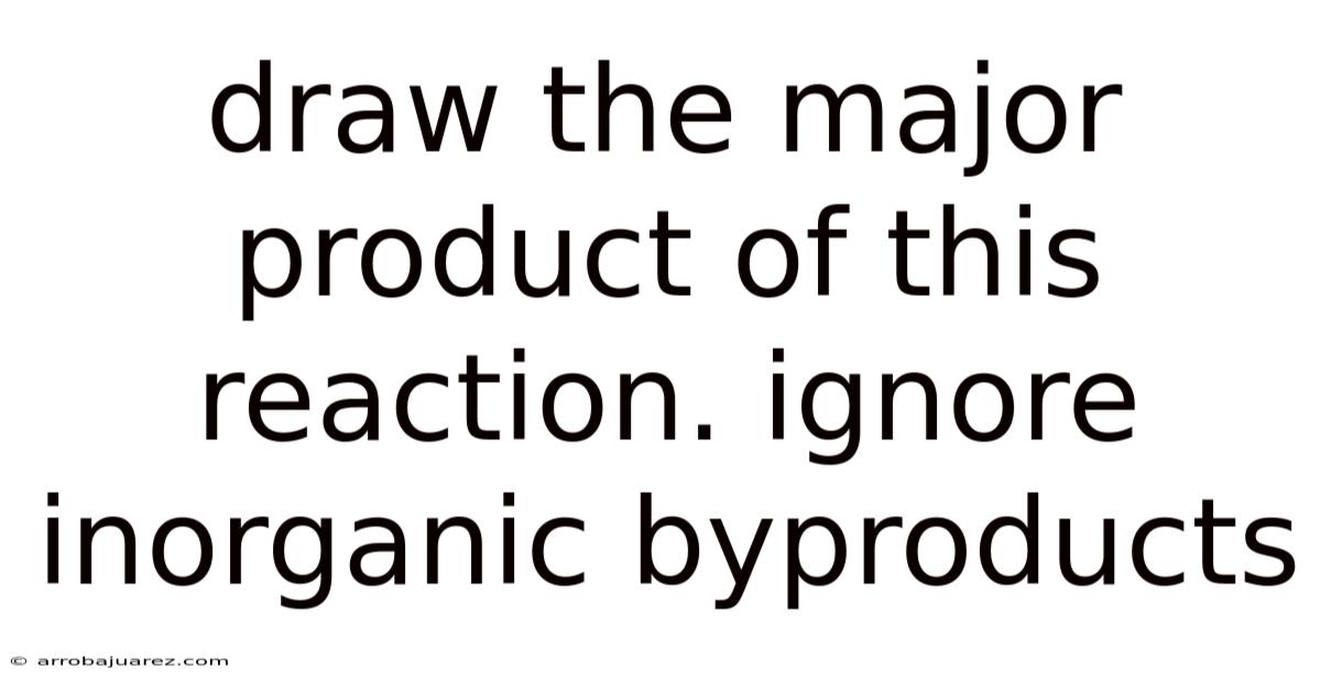 Draw The Major Product Of This Reaction Ignore Inorganic Byproducts