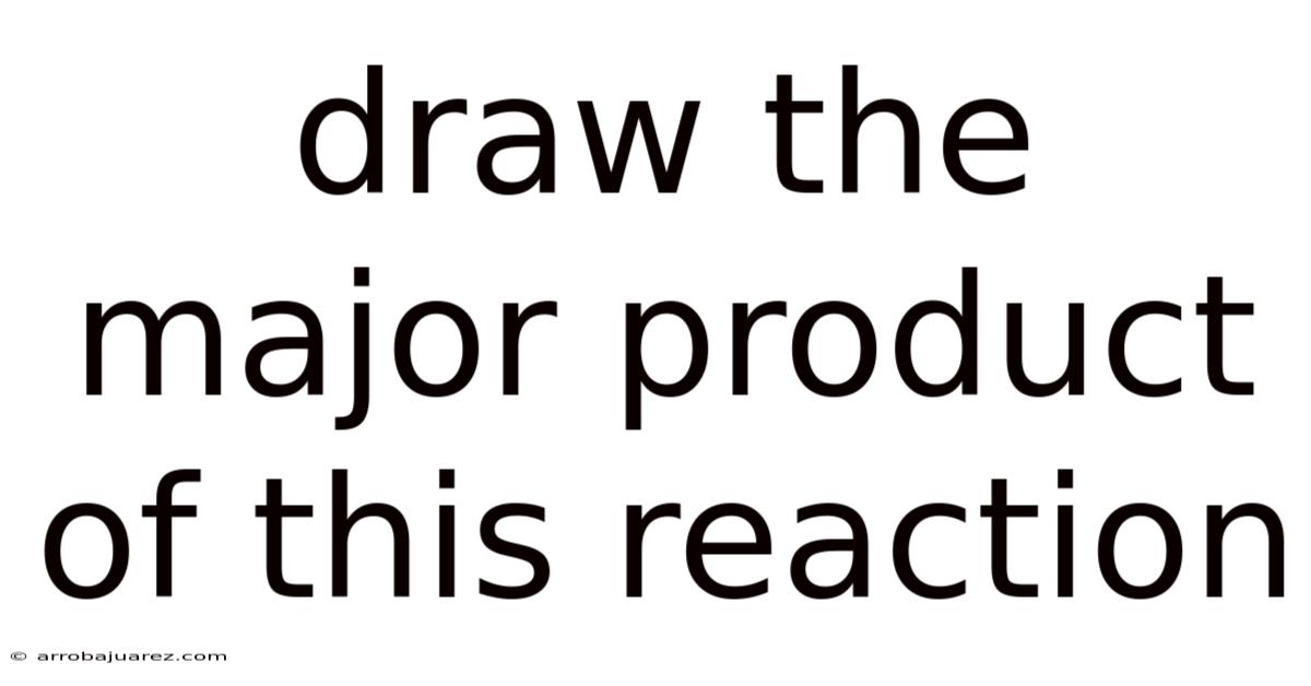 Draw The Major Product Of This Reaction