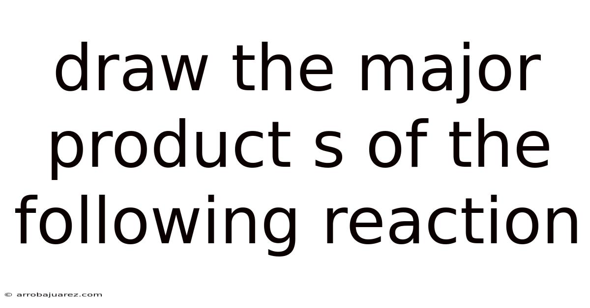 Draw The Major Product S Of The Following Reaction
