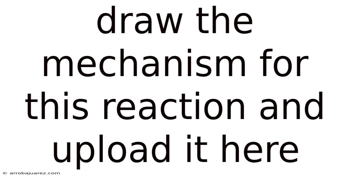 Draw The Mechanism For This Reaction And Upload It Here