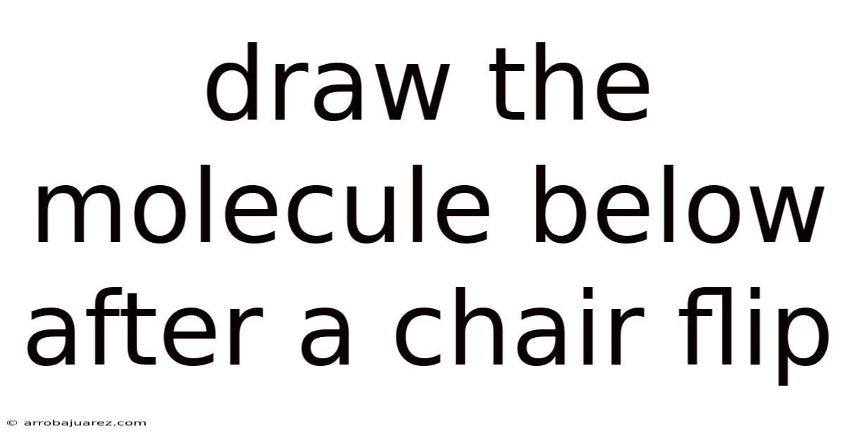 Draw The Molecule Below After A Chair Flip