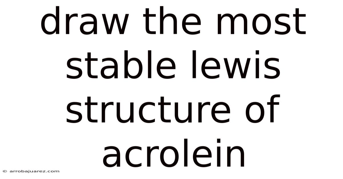 Draw The Most Stable Lewis Structure Of Acrolein