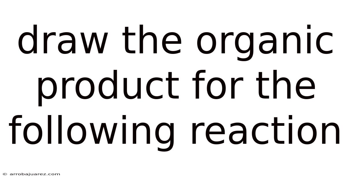 Draw The Organic Product For The Following Reaction