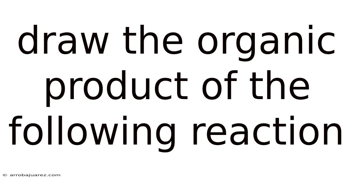 Draw The Organic Product Of The Following Reaction