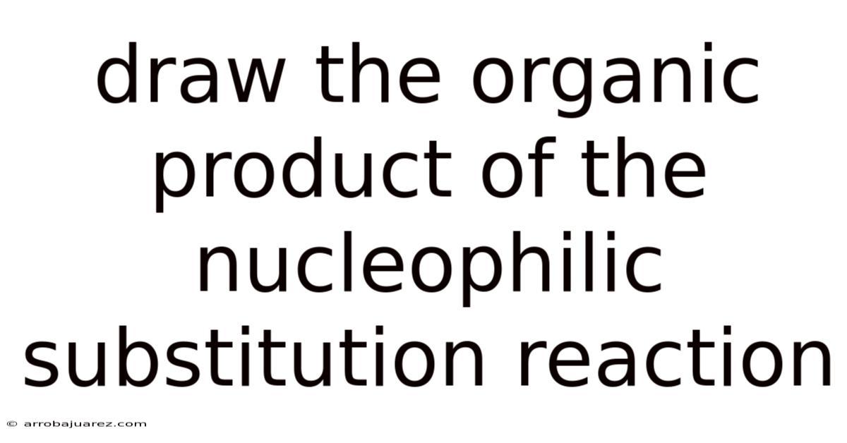 Draw The Organic Product Of The Nucleophilic Substitution Reaction