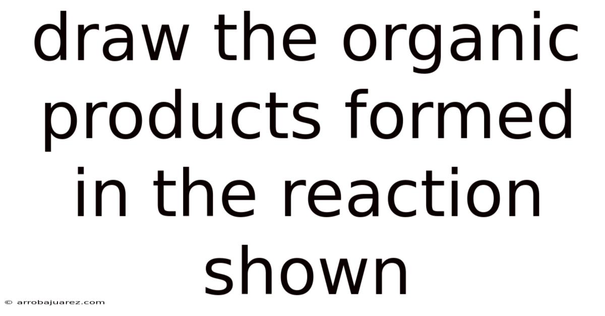Draw The Organic Products Formed In The Reaction Shown