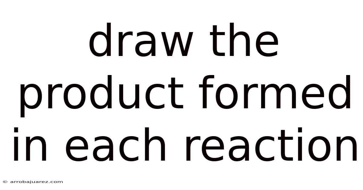 Draw The Product Formed In Each Reaction