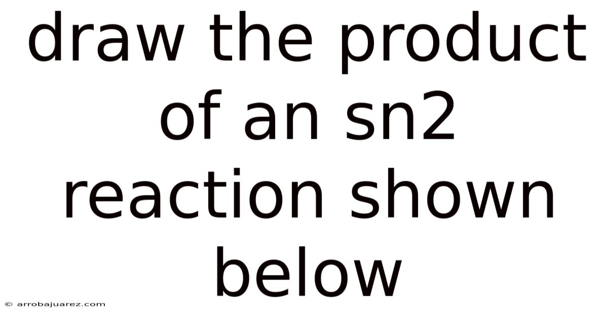 Draw The Product Of An Sn2 Reaction Shown Below