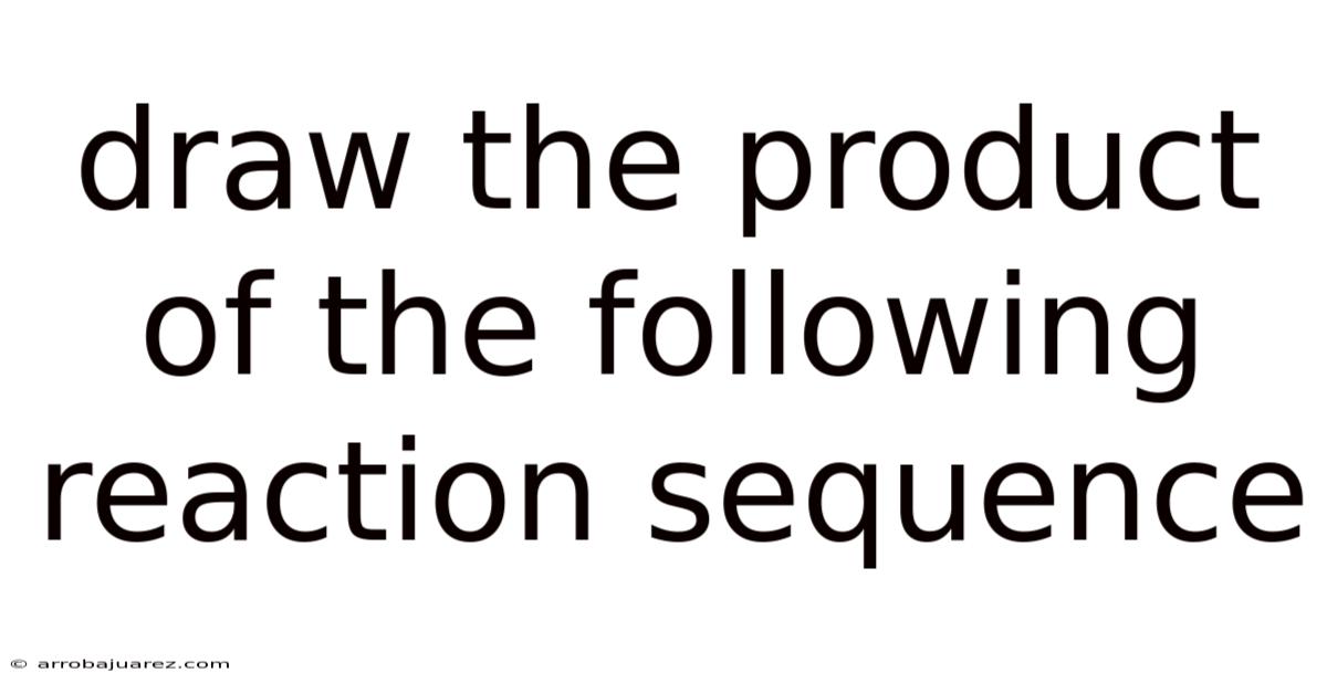 Draw The Product Of The Following Reaction Sequence