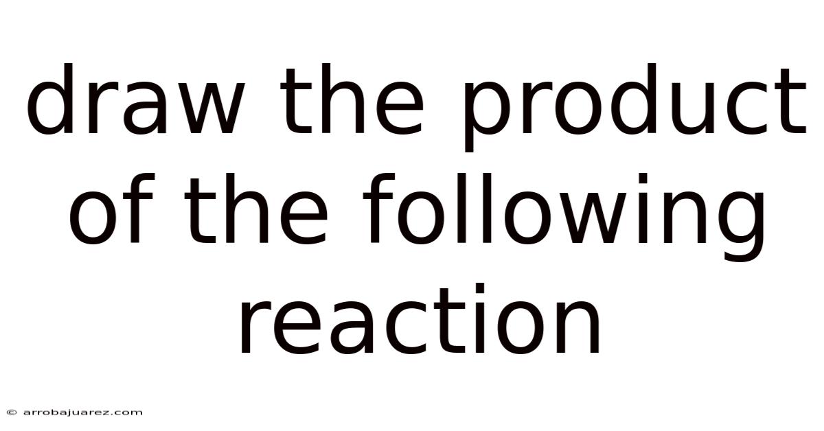 Draw The Product Of The Following Reaction