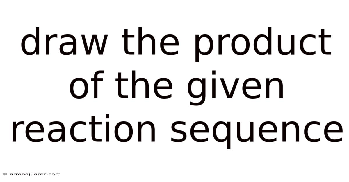 Draw The Product Of The Given Reaction Sequence