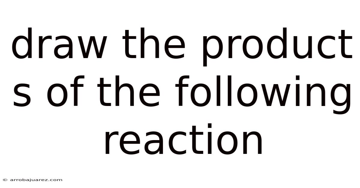 Draw The Product S Of The Following Reaction