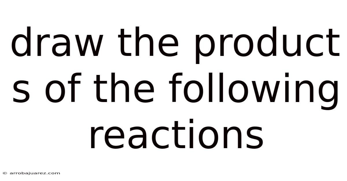 Draw The Product S Of The Following Reactions