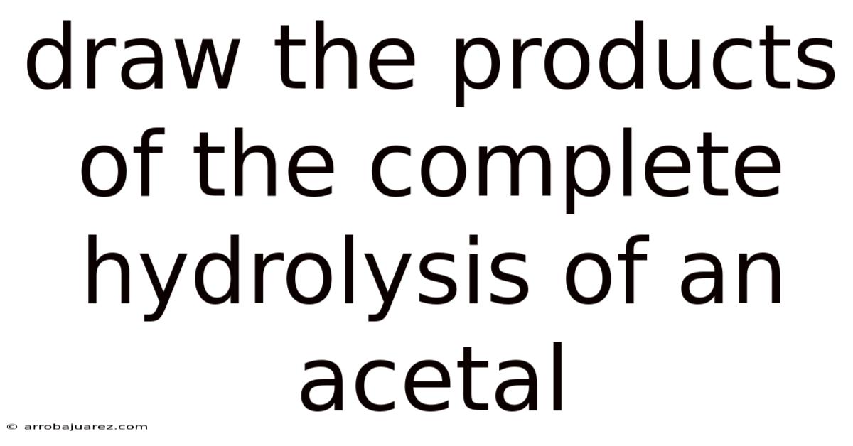 Draw The Products Of The Complete Hydrolysis Of An Acetal