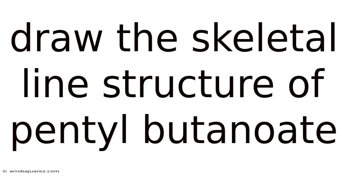 Draw The Skeletal Line Structure Of Pentyl Butanoate