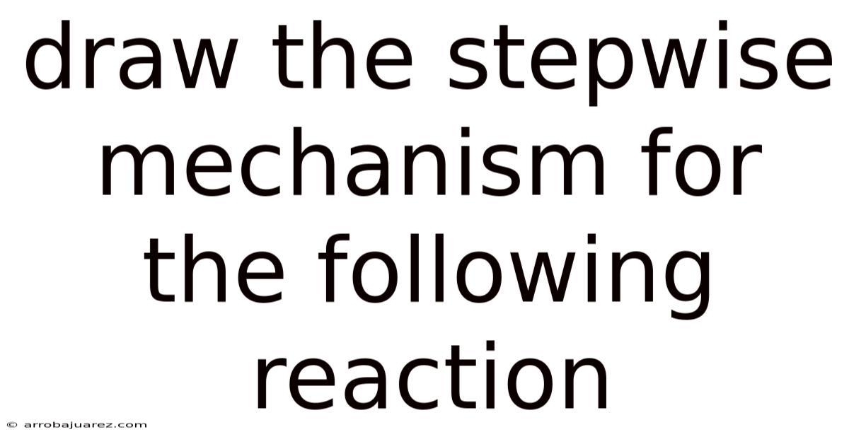 Draw The Stepwise Mechanism For The Following Reaction