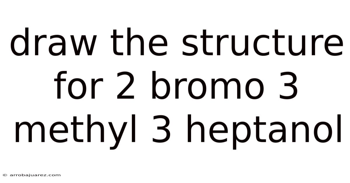 Draw The Structure For 2 Bromo 3 Methyl 3 Heptanol