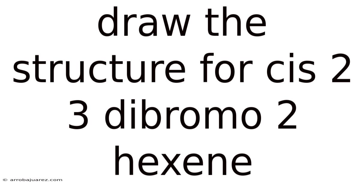 Draw The Structure For Cis 2 3 Dibromo 2 Hexene