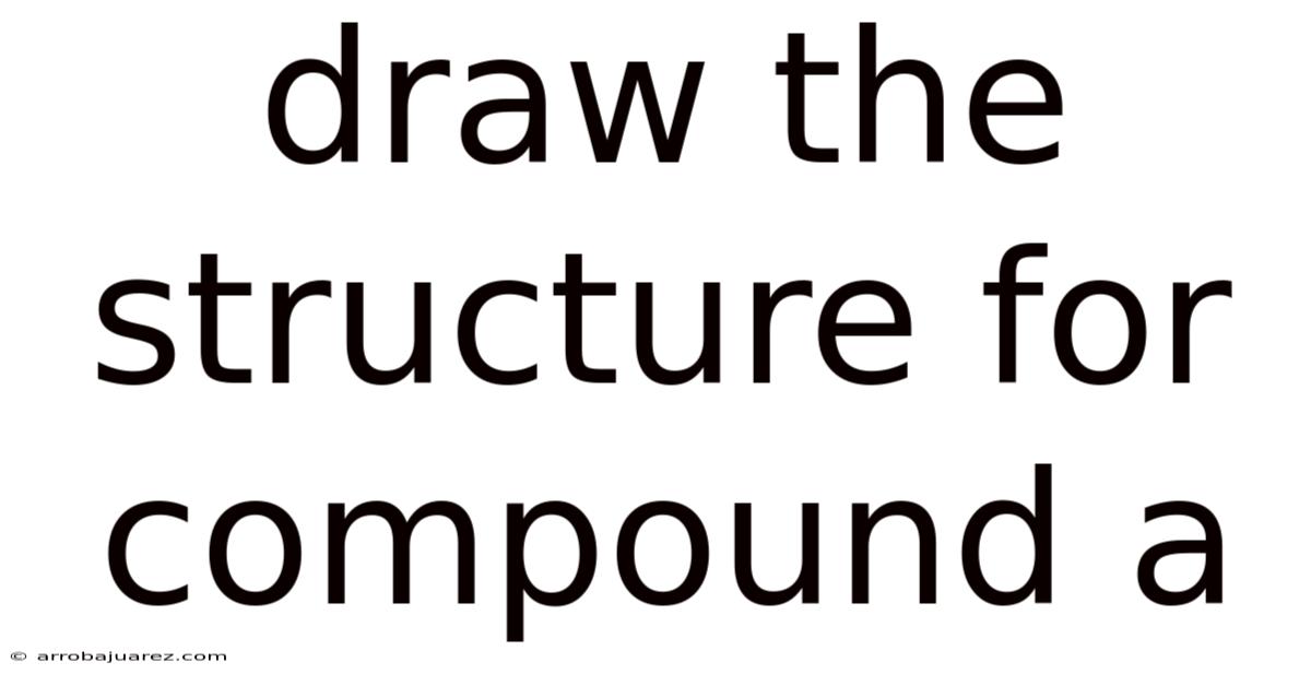 Draw The Structure For Compound A