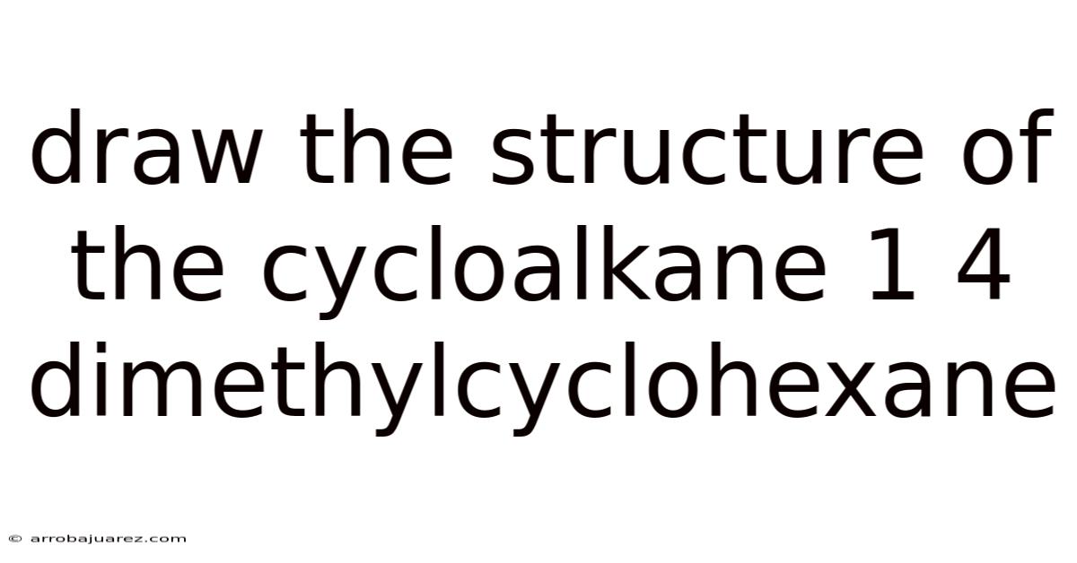 Draw The Structure Of The Cycloalkane 1 4 Dimethylcyclohexane