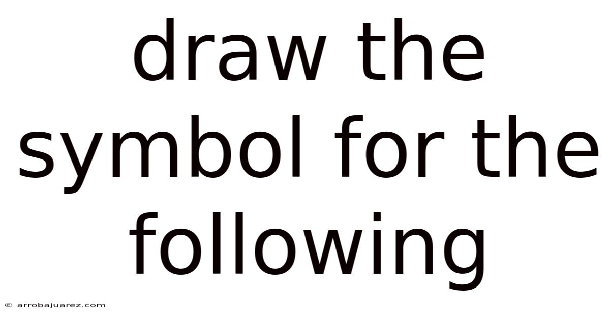 Draw The Symbol For The Following